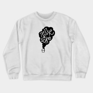 tell me a joke Crewneck Sweatshirt